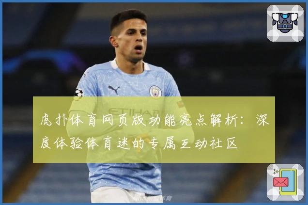 虎扑体育网页版功能亮点解析：深度体验体育迷的专属互动社区