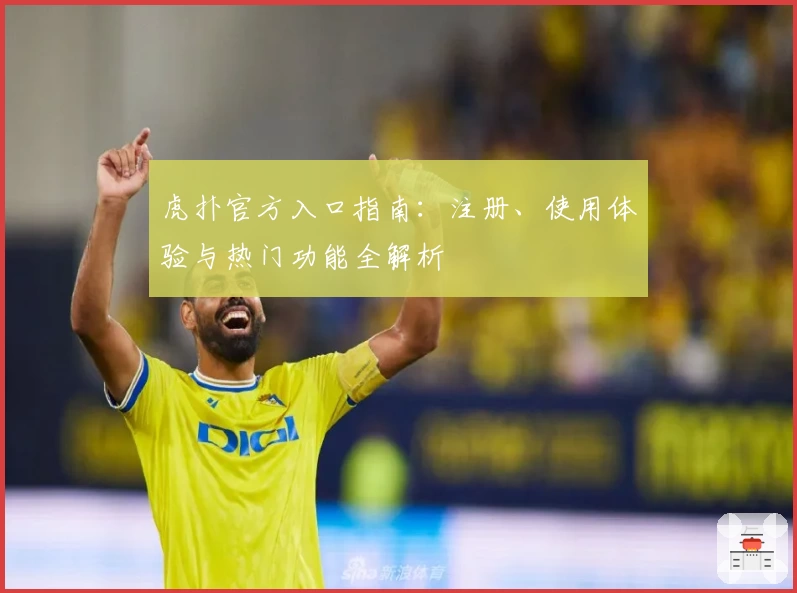 虎扑官方入口指南：注册、使用体验与热门功能全解析