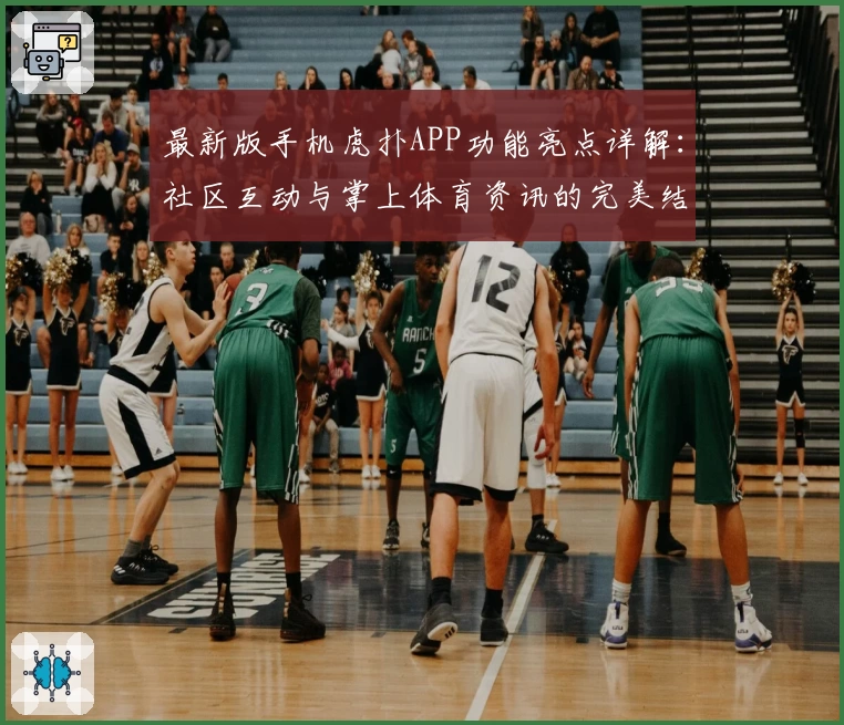 最新版手机虎扑APP功能亮点详解：社区互动与掌上体育资讯的完美结合